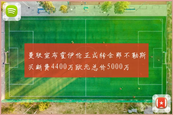 曼联宣布霍伊伦正式转会那不勒斯买断费4400万欧元总价5000万