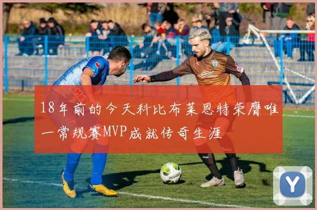 18年前的今天科比布莱恩特荣膺唯一常规赛MVP成就传奇生涯
